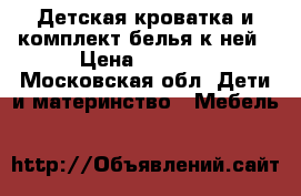 Детская кроватка и комплект белья к ней › Цена ­ 8 000 - Московская обл. Дети и материнство » Мебель   